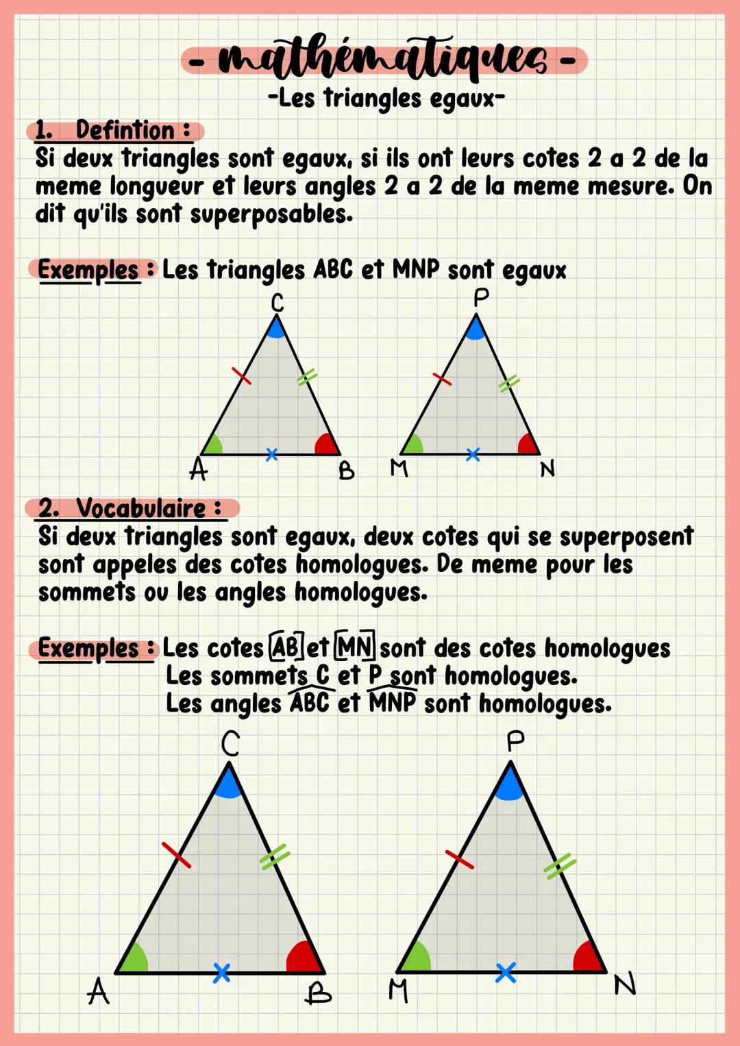 1. Defintion :
- mathématiques -
-Les triangles egaux-
Si deux triangles sont egaux, si ils ont leurs cotes 2 a 2 de la
meme longueur et leu
