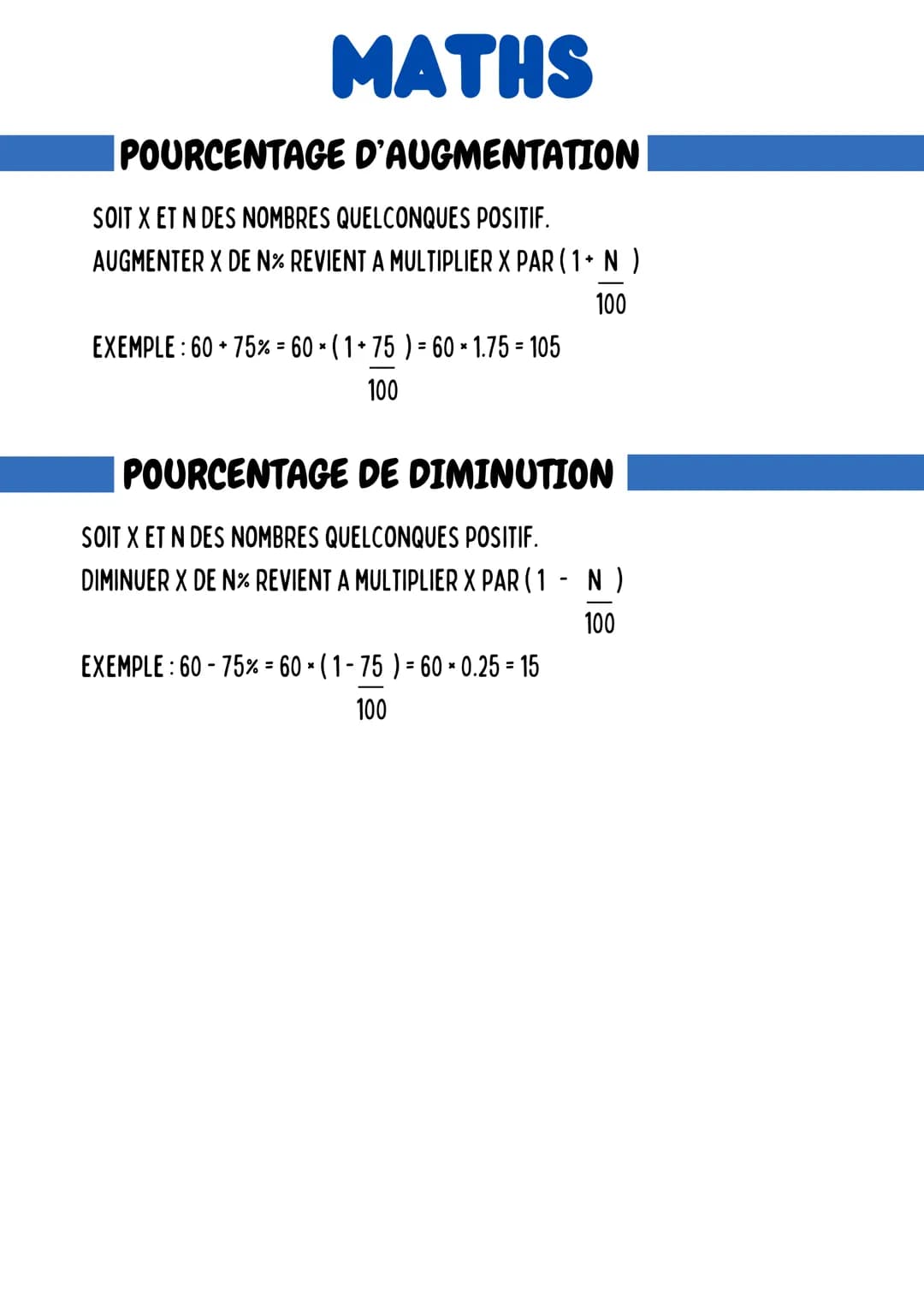 # MATHS
POURCENTAGE D'AUGMENTATION
SOIT X ET N DES NOMBRES QUELCONQUES POSITIF.
AUGMENTER X DE N% REVIENT A MULTIPLIER X PAR (1+N)
EXEMPL