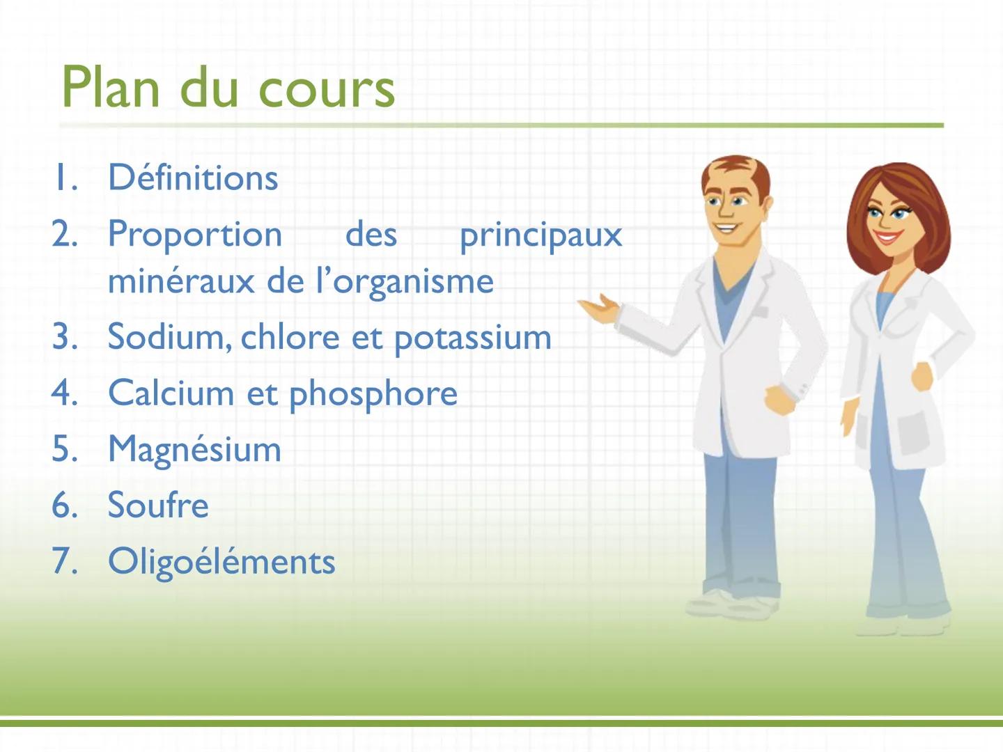 université
PARIS
PARIS 7
DIDEROT
MédiTICE
UFR de Médecine
UE N° 2.1
Les minéraux :
Na, K, Cl, Ca, P, Mg, S,
oligoéléments
Partie I: Les