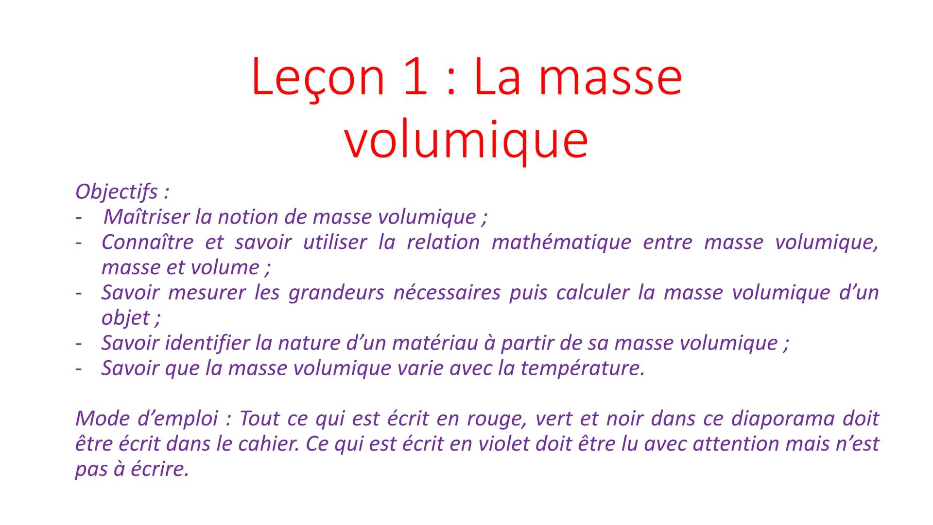 # Leçon 1 : La masse
volumique
Objectifs :
- Maîtriser la notion de masse volumique ;
- Connaître et savoir utiliser la relation mathématiqu