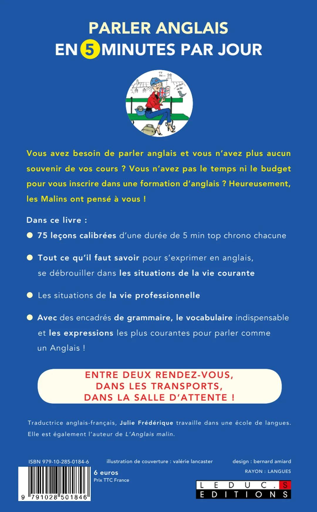 LANGUES
C'EST MALIN
POCHE
JULIE FRÉDÉRIQUE
PARLER ANGLAIS
EN 5 MINUTES
PAR JOUR
TO
be...
... or not
to be
Apprenez l'anglais dès que l'insta