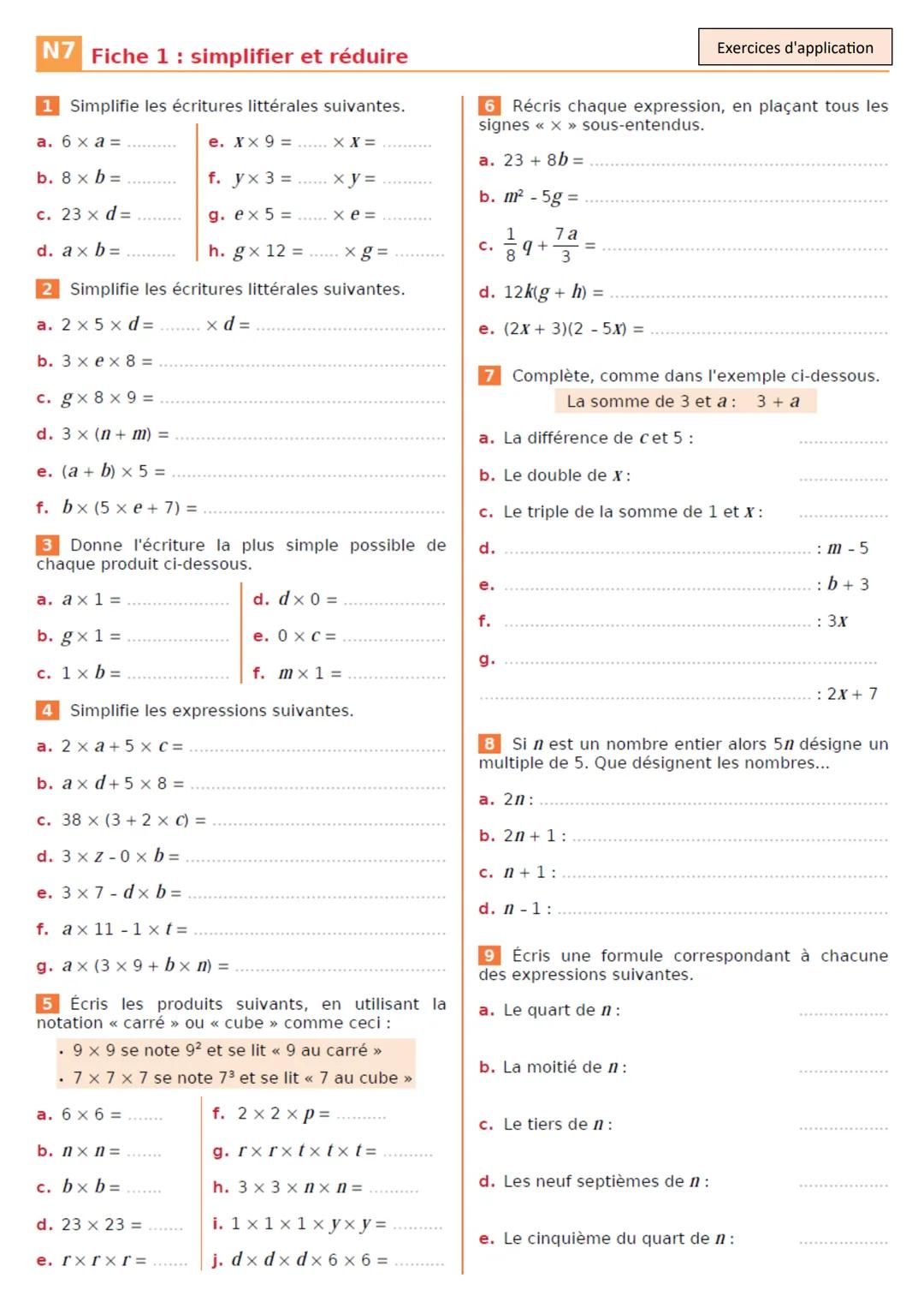 --- OCR Start ---
N7 Fiche 1: simplifier et réduire
1 Simplifie les écritures littérales suivantes.
a. $6\times a=..........$
e. $x\times9=.