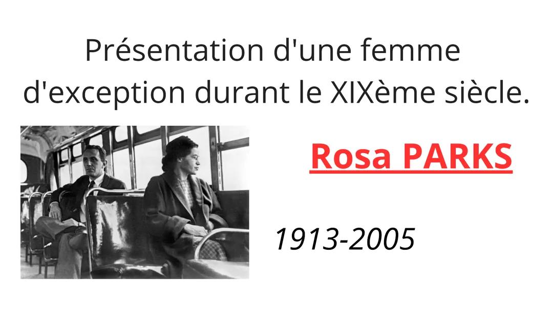 Présente une femme d'exception durant le XIXème siècle. Ici Rosa Parks.