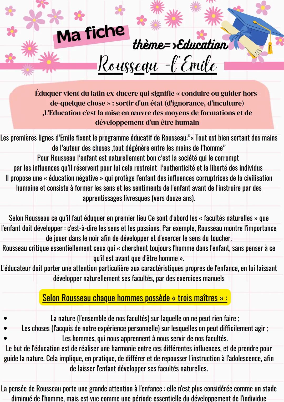 Ma fiche
thème=>Education
Rousseau -l'Emile
Éduquer vient du latin ex-ducere qui signifie << conduire ou guider hors-
de-quelque chose >> :