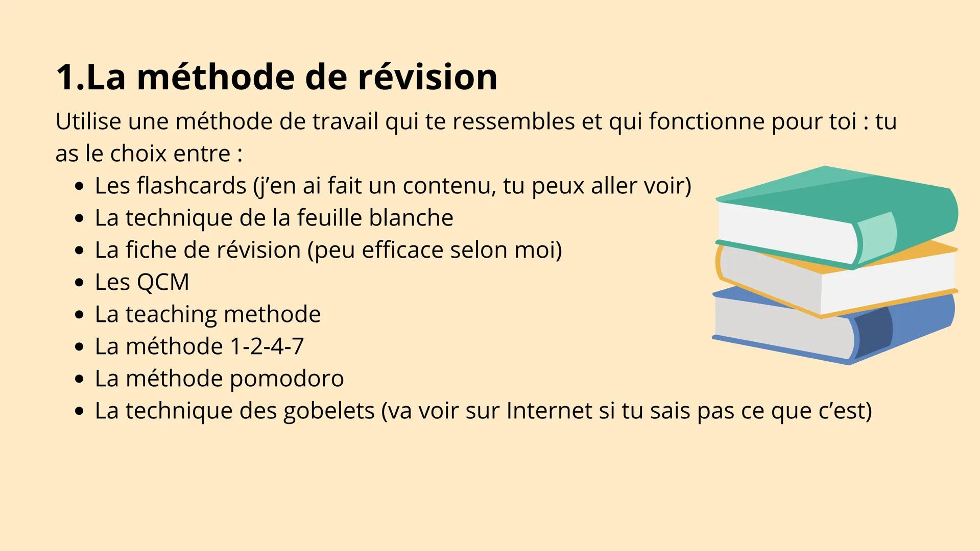 Comment avoir
des bonnes notes 1.La méthode de révision
Utilise une méthode de travail qui te ressembles et qui fonctionne pour toi : tu
as