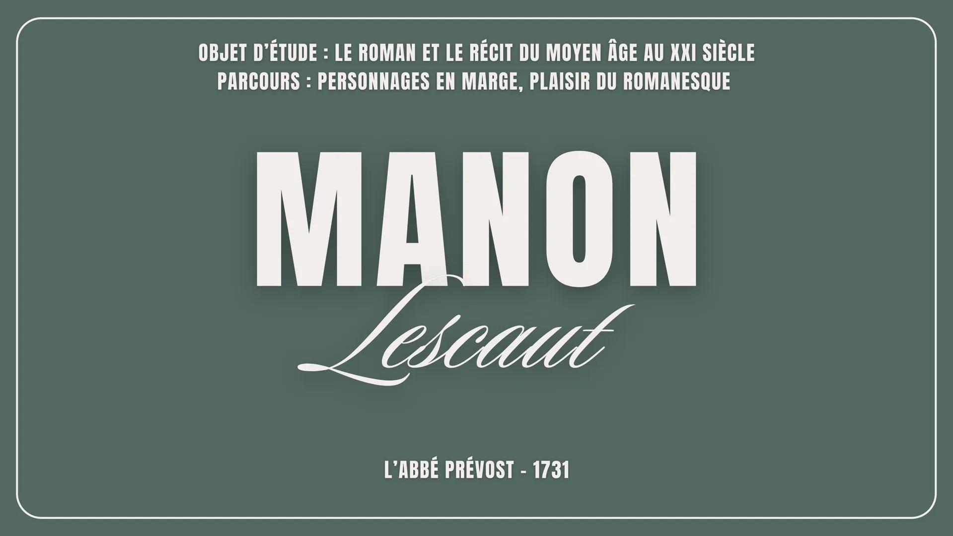 OBJET D'ÉTUDE: LE ROMAN ET LE RÉCIT DU MOYEN ÂGE AU XXI SIÈCLE
PARCOURS: PERSONNAGES EN MARGE, PLAISIR DU ROMANESQUE
MANON
Lescaut
L'ABBÉ PR