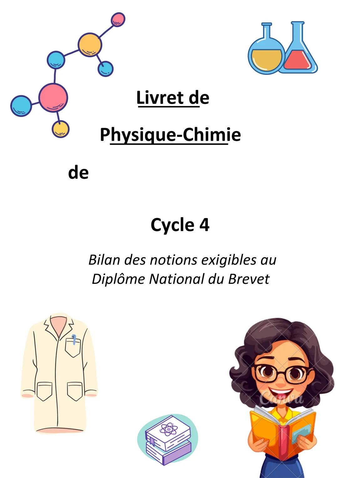# Livret de
# Physique-Chimie
de
# Cycle 4
Bilan des notions exigibles au
Diplôme National du Brevet Sommaire
THÈME 1: Organisation et trans