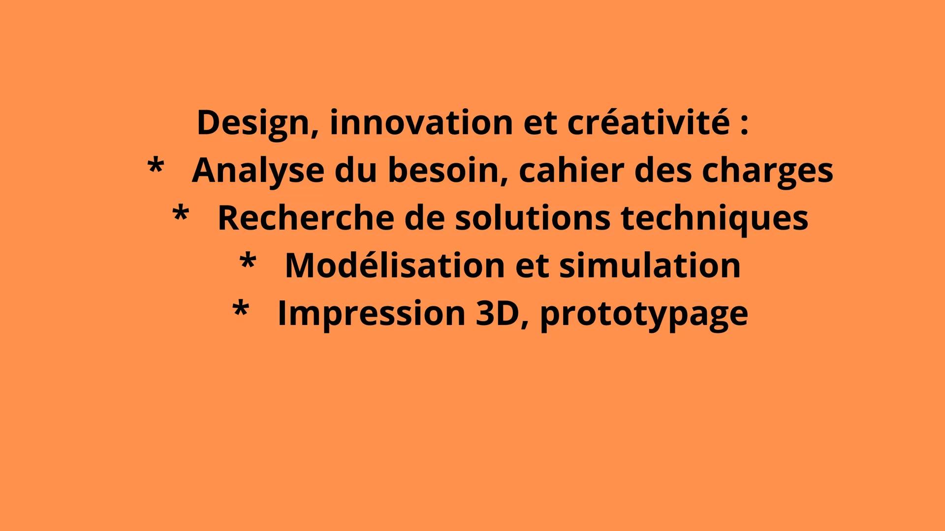 Brevet blanc de technologie *
*
Design, innovation et créativité :
* Analyse du besoin, cahier des charges
* Recherche de solutions techniqu