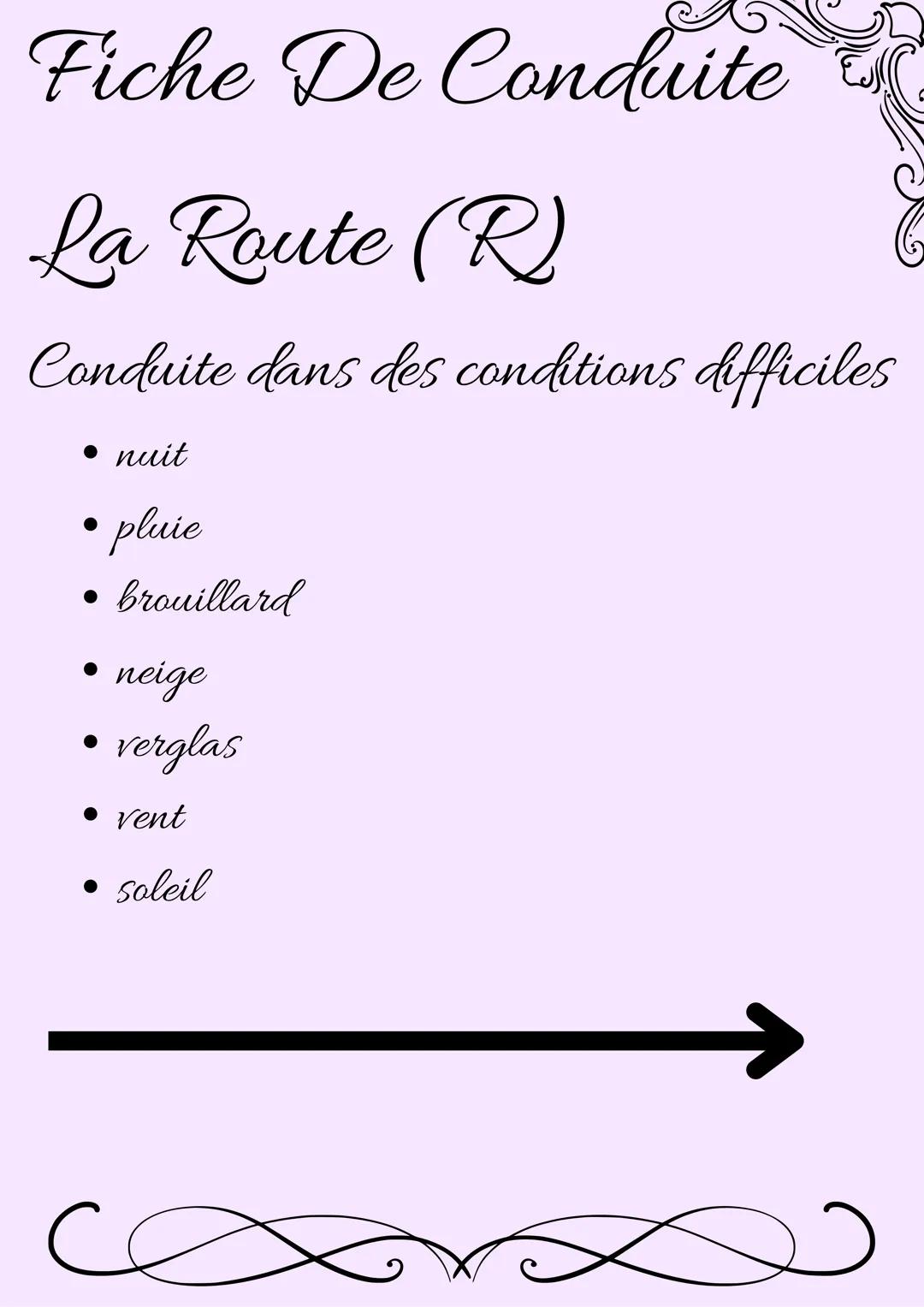 Fiche De Conduite
La Route (R)
Conduite dans des conditions difficiles
- nuit
- pluie
- brouillard
- neige
- verglas
- vent
- soleil # 2