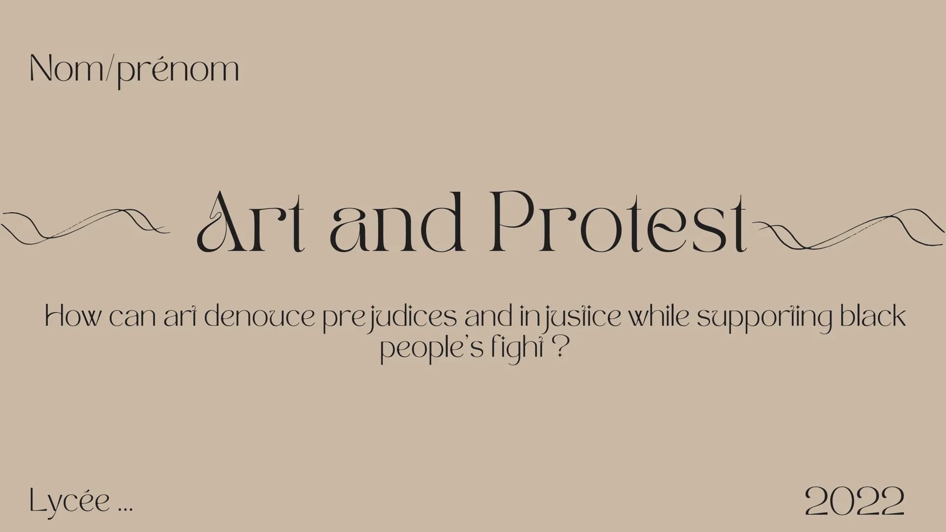 Nom/prénom
Art and Protest
How can ari denouce prejudices and in justice while supporting black
people's fighi?
Lycée ...
2022 # Conteni
a)