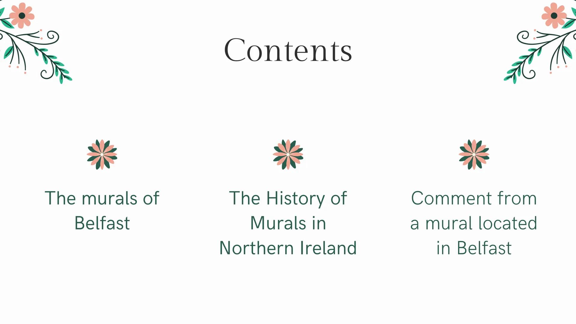 Final task 1:
Irish heritage
in our cultures
Halmi Marwa The murals of
Belfast
Contents
The History of
Murals in
Northern Ireland
Comment fr
