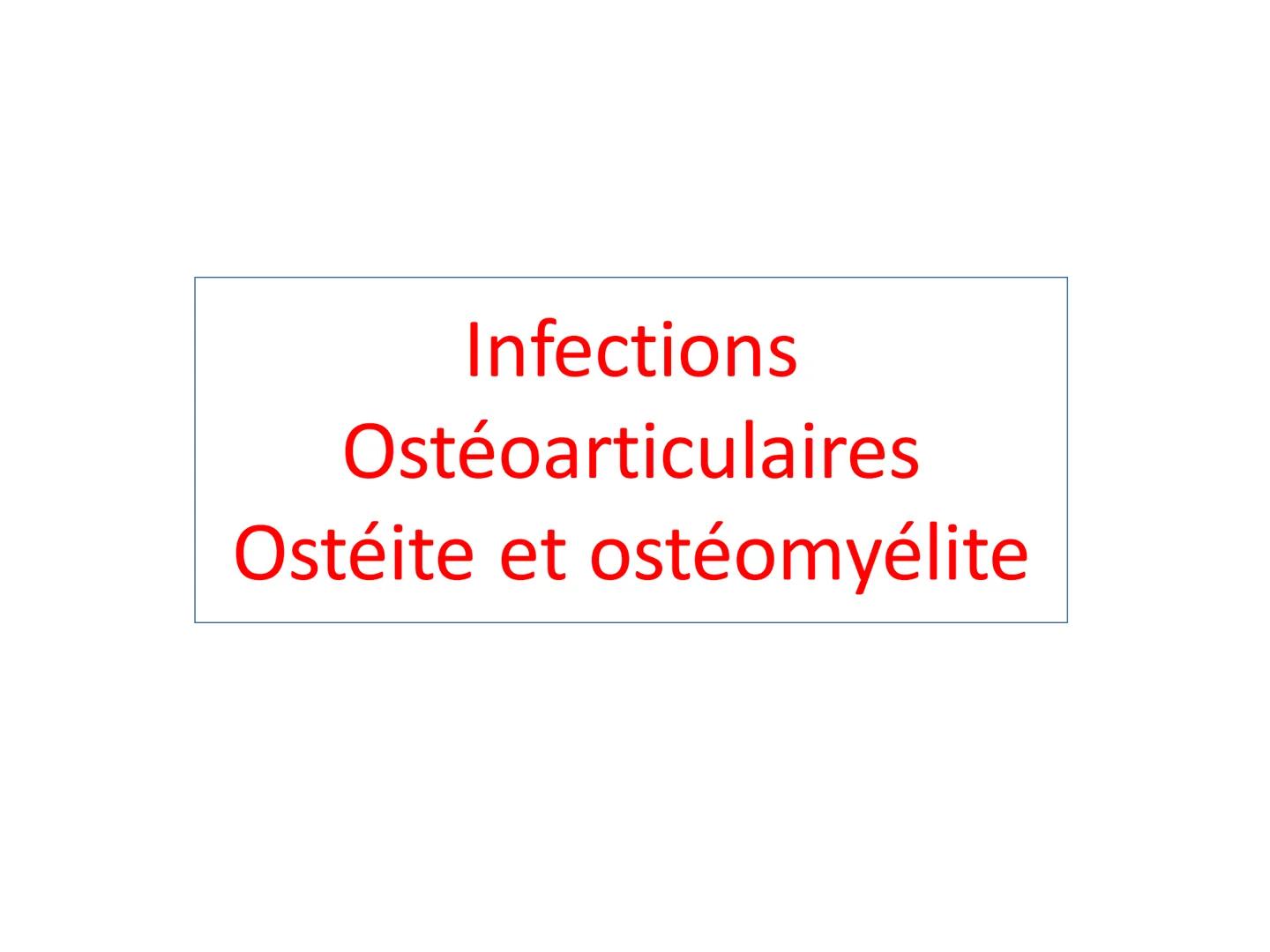 Infections
Ostéoarticulaires
Ostéite et ostéomyélite Définition et épidémiologie
• Une infection ostéo-articulaire est une infection à
bacté