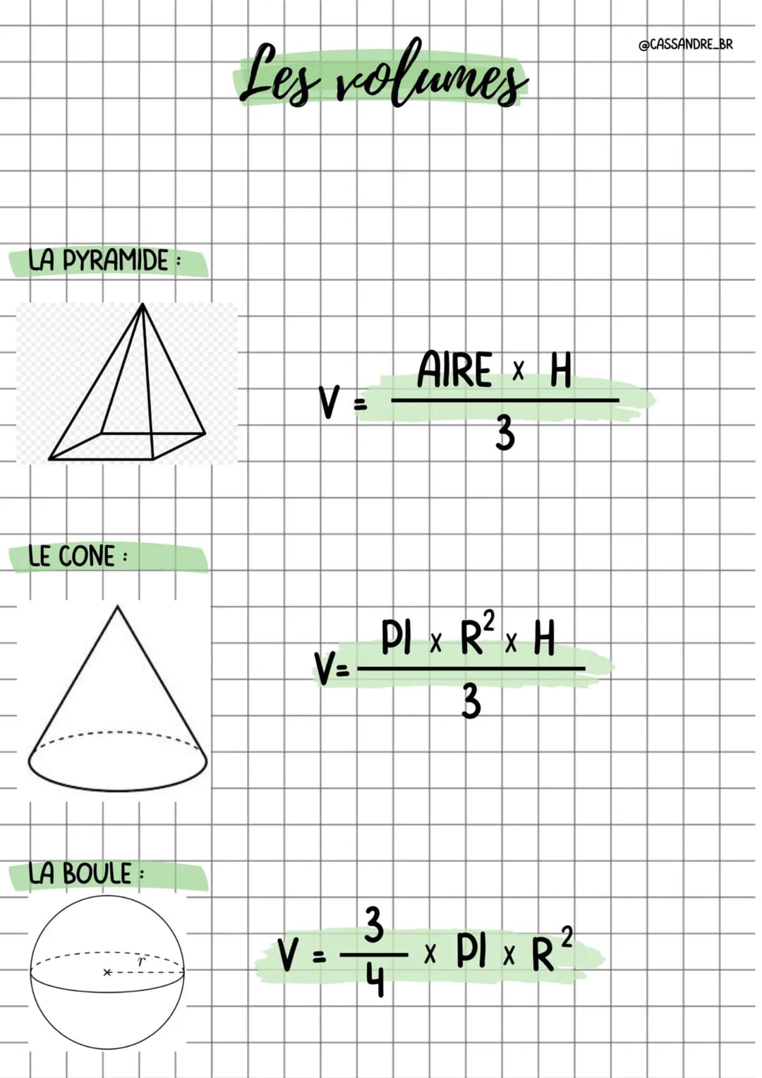 # Les volumes
@CASSANDRE_BR
## LA PYRAMIDE:
$V = \frac{\text{AIRE} \times H}{3}$
## LE CONE:
$V = \frac{\text{PI} \times R^2 \times H}{3}$