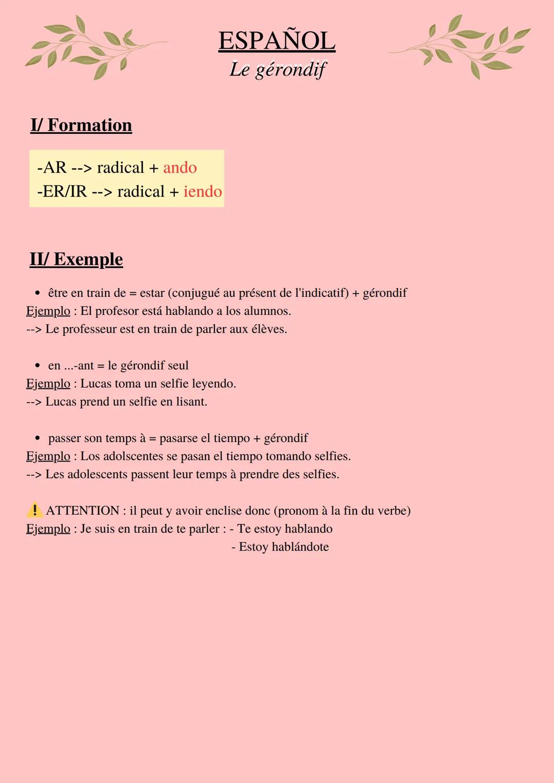 I/ Formation
ESPAÑOL
Le gérondif
-AR. --> radical + ando
-ER/IR --> radical + iendo
II/ Exemple
• être en train de = estar (conjugué au prés