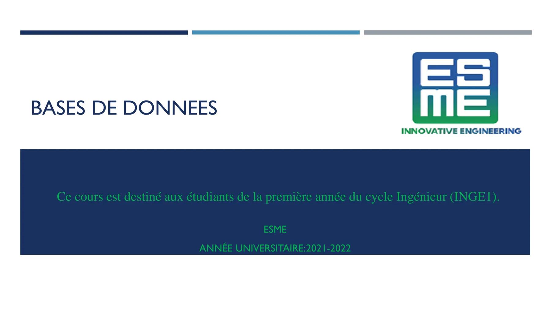 # BASES DE DONNEES
Ce cours est destiné aux étudiants de la première année du cycle Ingénieur (INGE1).
ESME
ANNÉE UNIVERSITAIRE: 2021-2022